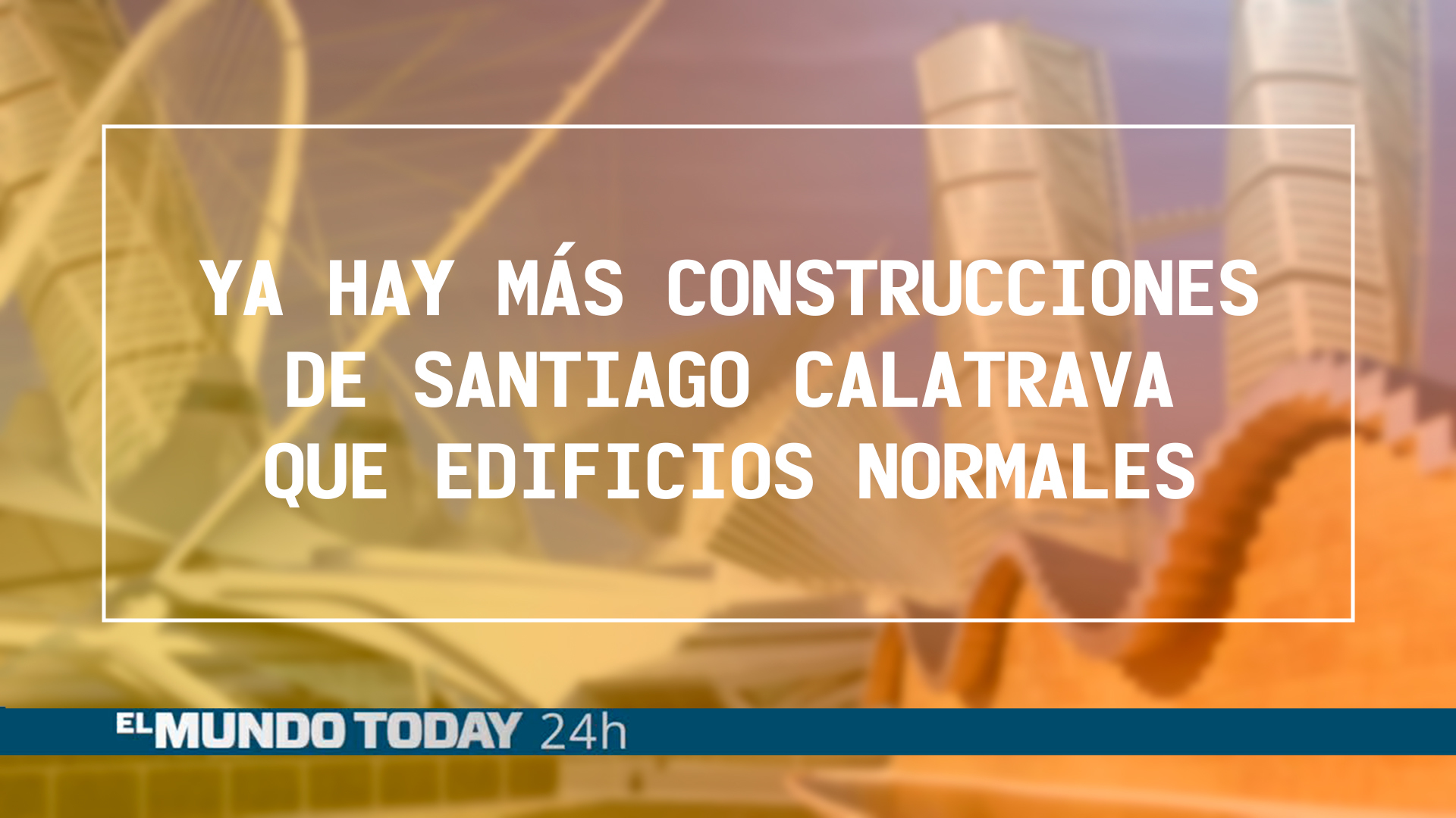 Temporada 1 Ya hay más construcciones de Santiago Calatrava que edificios normales