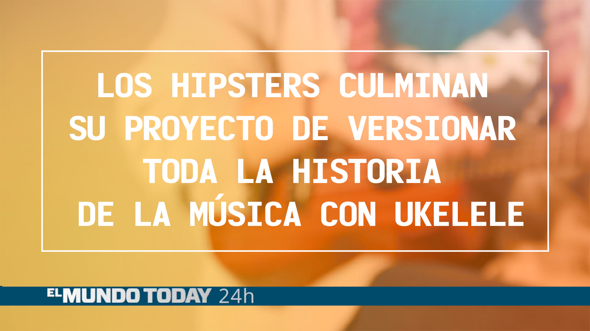 Temporada 1 Los hipsters terminan su proyecto de versionar toda la historia de la música con ukelele | Noticias 'El Mundo Today'
