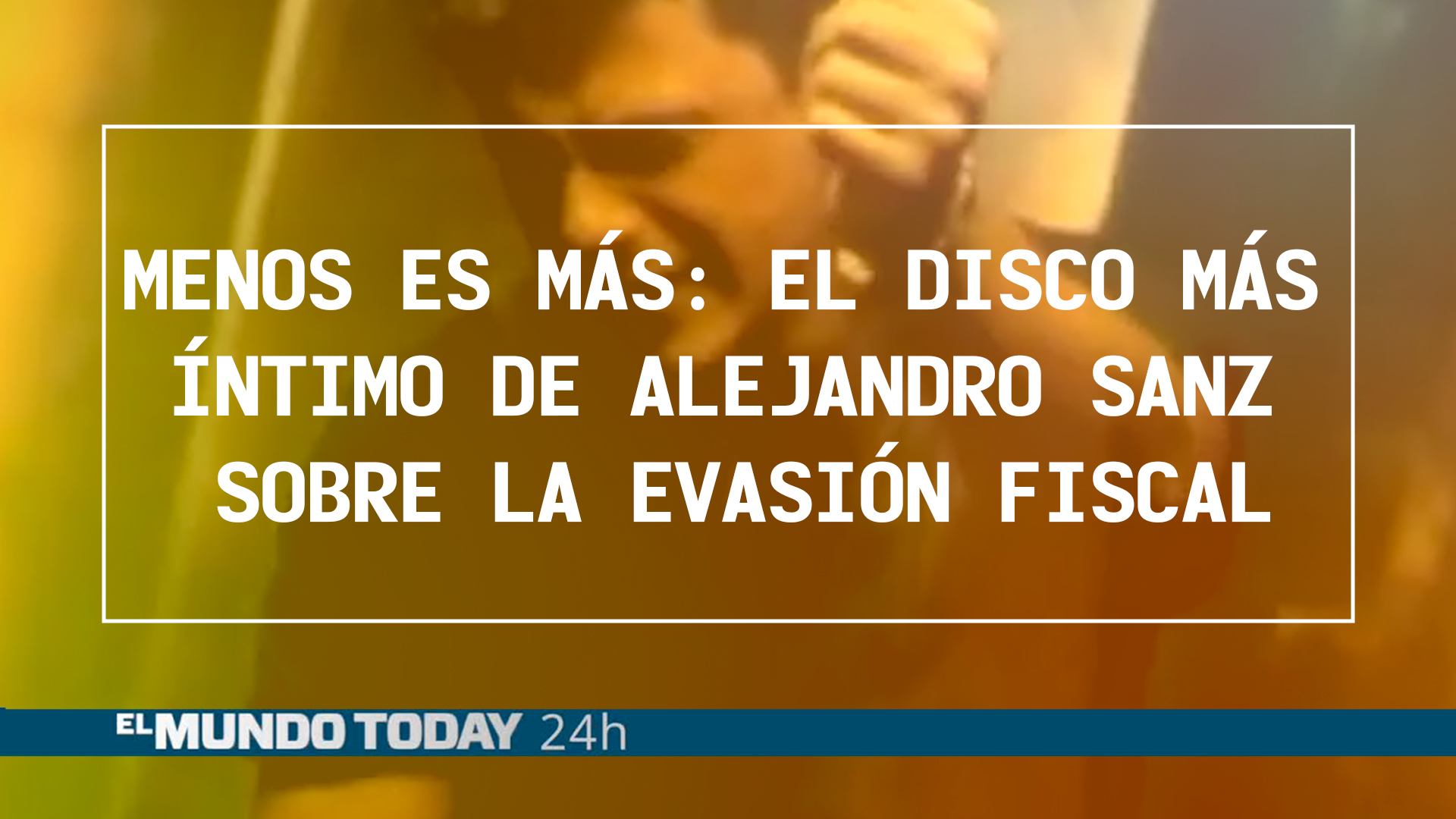 Temporada 1 Noticias 'El Mundo Today': Menos es más: El disco más íntimo de Alejandro Sanz sobre la evasión fiscal