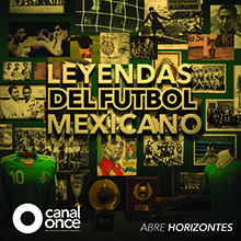 Leyendas Del Fútbol Mexicano | Canal Once | Televisión a la carta