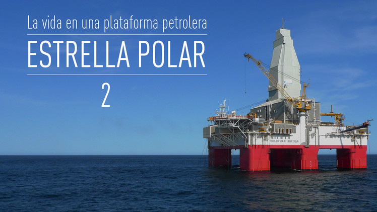2015-02-09 - Estrella Polar: la vida en una plataforma petrolera (E2)